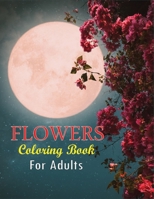 Flowers Coloring Book for Adults: Awasome Flower Designs, Stress Relieving Designs for Adults Relaxation 8.5 by 11 inches B08FP5NP9Y Book Cover