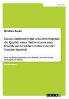 Evaluationskonzept für den Lernerfolg und die Qualität eines Online-Kurses zum Erwerb von Grundkenntnissen der der Sprache Spanisch: Kann ein ... neuen Fremdsprache führen? 3656294275 Book Cover