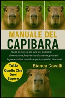 MANUALE DEL CAPIBARA: Guida completa alla cura del capibara: alimentazione, habitat, socializzazione, proprietà legale e routine quotidiane per i proprietari di animali esotici (Italian Edition) B0G837FJHW Book Cover