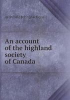 An Account of the Highland Society of Canada [microform]: a Branch of the Highland Society of London 101420626X Book Cover