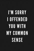 I'm Sorry I Offended You With My Common Sense: Funny Gift for Coworkers & Friends Blank Work Journal to write in with Sarcastic Office Humour Quote for Women & Men Colleagues Adult Gift for Secret San 1674079613 Book Cover