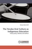 The Yoruba Oral Culture as Indigenous Education: Praise poetry, folktales and folklore 3838308336 Book Cover