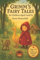 Grimm’s Fairy Tales - For Children Aged 3 and Up: Timeless German Fairy Tales Adapted for Young Children, Bilingual Families and Grandparents to Read Aloud and Share B0FD7G8VY5 Book Cover