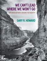We Can't Lead Where We Won't Go: An Educator's Guide to Equity 1483352412 Book Cover