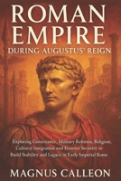 Roman Empire During Augustus' Reign: Exploring Governance, Military Reforms, Religion, Cultural Integration and Frontier Security to Build Stability and Legacy in Early Imperial Rome B0FP1RP5Q1 Book Cover