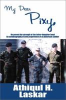 My Dear Pixy: He Proved the Strength of the Father-Daughter Bond, an Autobiography of Army Experience of an American Soldier 0595167640 Book Cover