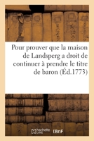 Mémoire pour prouver que la maison de Landsperg a droit de continuer à prendre le titre de baron 2329635214 Book Cover