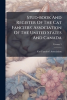 Stud-book And Register Of The Cat Fanciers' Association Of The United States And Canada, Volume 3... 1277586306 Book Cover