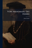 Vom Abendmahl Des Herrn: In Deutscher Uebersetzung Mit Erklärenden Anmerkungen Von E.F.L. Matthieu 114430962X Book Cover