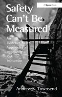 Safety Can't Be Measured: An Evidence-based Approach to Improving Risk Reduction 1032928026 Book Cover