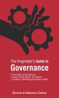 The Pragmatist's Guide to Governance: From high school cliques to boards, family offices, and nations: A guide to optimizing governance models B0BSJ5SXHM Book Cover