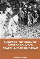 Pioneers : The Story of Oswego County's Search and Rescue Team 1539373169 Book Cover