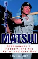 Hideki Matsui: Sportsmanship, Modesty, and the Art of the Home Run 0345495691 Book Cover