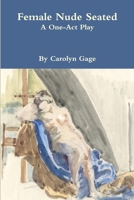 Female Nude Seated: A One - Act Play 1794765069 Book Cover