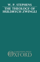 The Theology of Huldrych Zwingli 0198266979 Book Cover