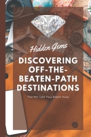 Hidden Gems: Discovering Off-the-Beaten-Path Destinations That Will Take Your Breath Away B0C526MT8F Book Cover