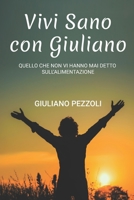 Vivi Sano con Giuliano: Quello che non vi hanno mai detto sull'alimentazione (Italian Edition) 1091822573 Book Cover