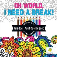 Oh World, I Need a Break! | Anti-Stress Adult Coloring Book 1645210928 Book Cover