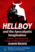 Hellboy and the Apocalyptic Imagination : Christs, Antichrists and Comics in Historical Context 1476696357 Book Cover