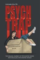 Psych Trap: The Healing Journey of Psychiatric Nurse Who Was Also a Psychiatric Patient 1504330595 Book Cover