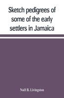 Sketch pedigrees of some of the early settlers in Jamaica. Compiled from the records of the Court of chancery of the island with a list of the ... relative to the early history of the same 9389169070 Book Cover
