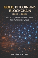 Gold, Bitcoin and Blockchain (2035-2050): Scarcity, Measurement and the Future of Value (Sustainxiety Institute Series on Economic Theory of Humanity) B0GSMP737G Book Cover