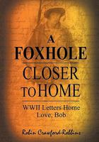 A Foxhole Closer to Home: WWII Letters Home Love, Bob 145209134X Book Cover