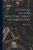 A Study of Factors Affecting Thrust Augmentation. 1014798000 Book Cover