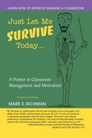 Just Let Me Survive Today: A Primer in Classroom Management and Motivation 0595469876 Book Cover