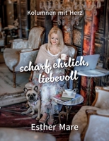 scharf, ehrlich, liebevoll: Kolumnen mit Herz (German Edition) 3695736763 Book Cover