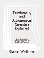 Timekeeping and Astronomical Calendars Explained: Understanding How Astronomy, Navigation, and Civil Time Fit Together B0H93XGYRY Book Cover