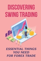 Discovering Swing Trading: Essential Things You Need For Forex Trade: Tricks On Trading Currency B09FRP88JS Book Cover