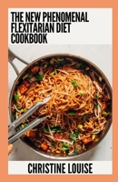 The New Phenomenal Flexitarian Diet Cookbook: Essential Guide With Healthy Recipes B0CGDWR57B Book Cover