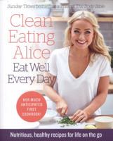 Clean Eating Alice Eat Well Every Day: Nutritious, healthy recipes for life on the go 0008167230 Book Cover