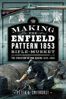 Making the Enfield Pattern 1853 Rifle-Musket: The Evolution of Gun Making, 1820-1860 1036106853 Book Cover