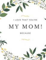 Gift Note Pad For My Mom I love you Because you are My Life I Love That You're My Mom! B084Z82G1W Book Cover