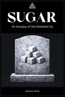 Sugar: An Autopsy of the Sweetest Lie B0GL4FYBW8 Book Cover