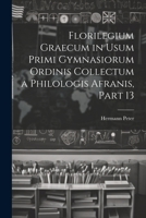 Florilegium Graecum in Usum Primi Gymnasiorum Ordinis Collectum a Philologis Afranis, Part 13 (German Edition) 1022539558 Book Cover