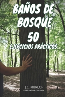 BAÑOS DE BOSQUE 50 EJERCICOS PRÁCTICOS: Mejora tu salud física, mental y emocional (Spanish Edition) B0FR91JH5R Book Cover