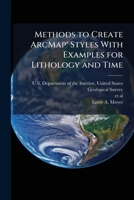 Methods to Create ArcMapÂ(R) Styles With Examples for Lithology and Time 1025150880 Book Cover