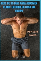 RETO DE 30 DÍAS PARA ABDOMEN PLANO: ENTRENA SIN EQUIPOS (Spanish Edition) B0FLW65DRH Book Cover