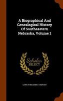 A Biographical and Genealogical History of Southeastern Nebraska; Volume 1 9353920108 Book Cover