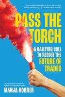 Pass the Torch: A Rallying Call to Rescue the Future of Trades 1069661880 Book Cover