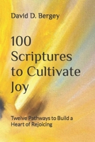 100 Scriptures to Cultivate Joy: Twelve Pathways to Build a Heart of Rejoicing B0C7T1Q3KS Book Cover