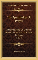 The Apostleship Of Prayer: A Holy League Of Christian Hearts United With The Heart Of Jesus (1874) 1164396625 Book Cover