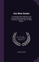 Our New Duties: A Commencement Address At The Seventy-fifth Anniversary Of Miami University, Thursday, June 15, 1899, Volume 1... 1274478278 Book Cover