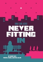 Never Fitting In: My Journey with Parental Trauma, Addiction, Healing (Holocaust Heritage) 9493418979 Book Cover