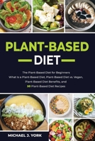Plant-Based Diet: The Plant-Based Diet for Beginners_ What Is a Plant-Based Diet_ Plant-Based Diet vs. Vegan, Plant-Based Diet Benefits, and 50 Plant-Based Diet Recipes 1803072849 Book Cover