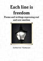 Each Line is Freedom: Poems and writing expressing real raw emotion. 1291809422 Book Cover