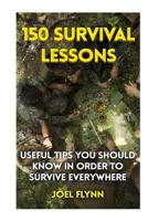 150 Survival Lessons: Useful Tips You Should Know In Order To Survive Everywhere 1977894291 Book Cover